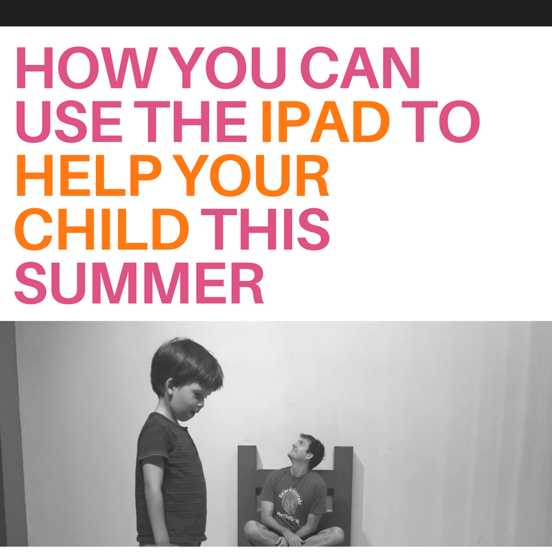 Why You Can Use The iPad Guilt Free This Summer and How It Can Benefit Your Child