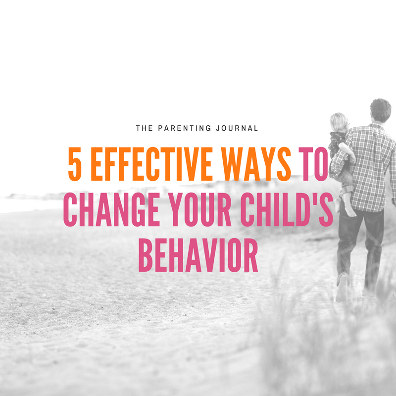 5 Effective Ways To Change Your Child's Behavior