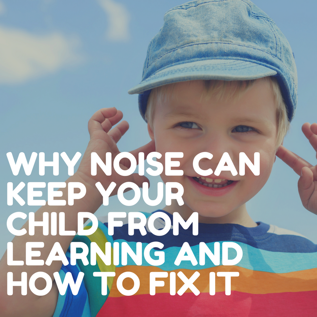Why Noise Keeps Your Child From Learning And How To Fix It