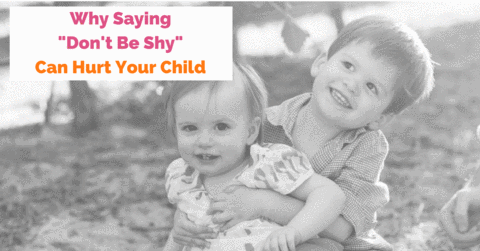 Why Saying “Don’t Be Shy” Can Hurt Your Child And How To Really Change Behavior